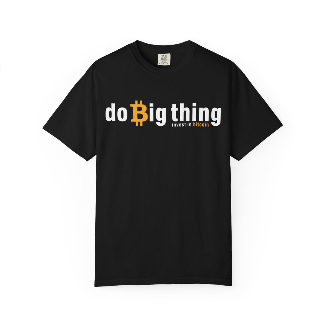 Do Big Things Invest In Bitcoin T-Shirt — BraggerSwine Garment-Dyed Tee