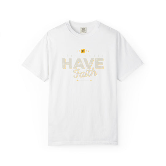 Have Faith T-Shirt — Inspirational Religious Graphic Tee