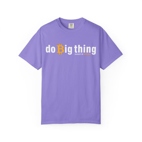Do Big Things Invest In Bitcoin T-Shirt — BraggerSwine Garment-Dyed Tee