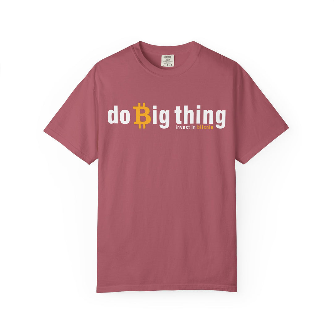 Do Big Things Invest In Bitcoin T-Shirt — BraggerSwine Garment-Dyed Tee