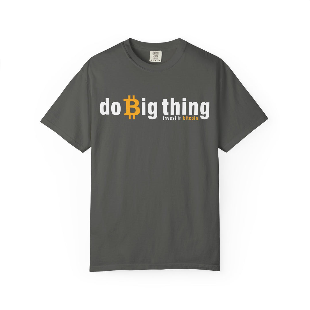 Do Big Things Invest In Bitcoin T-Shirt — BraggerSwine Garment-Dyed Tee