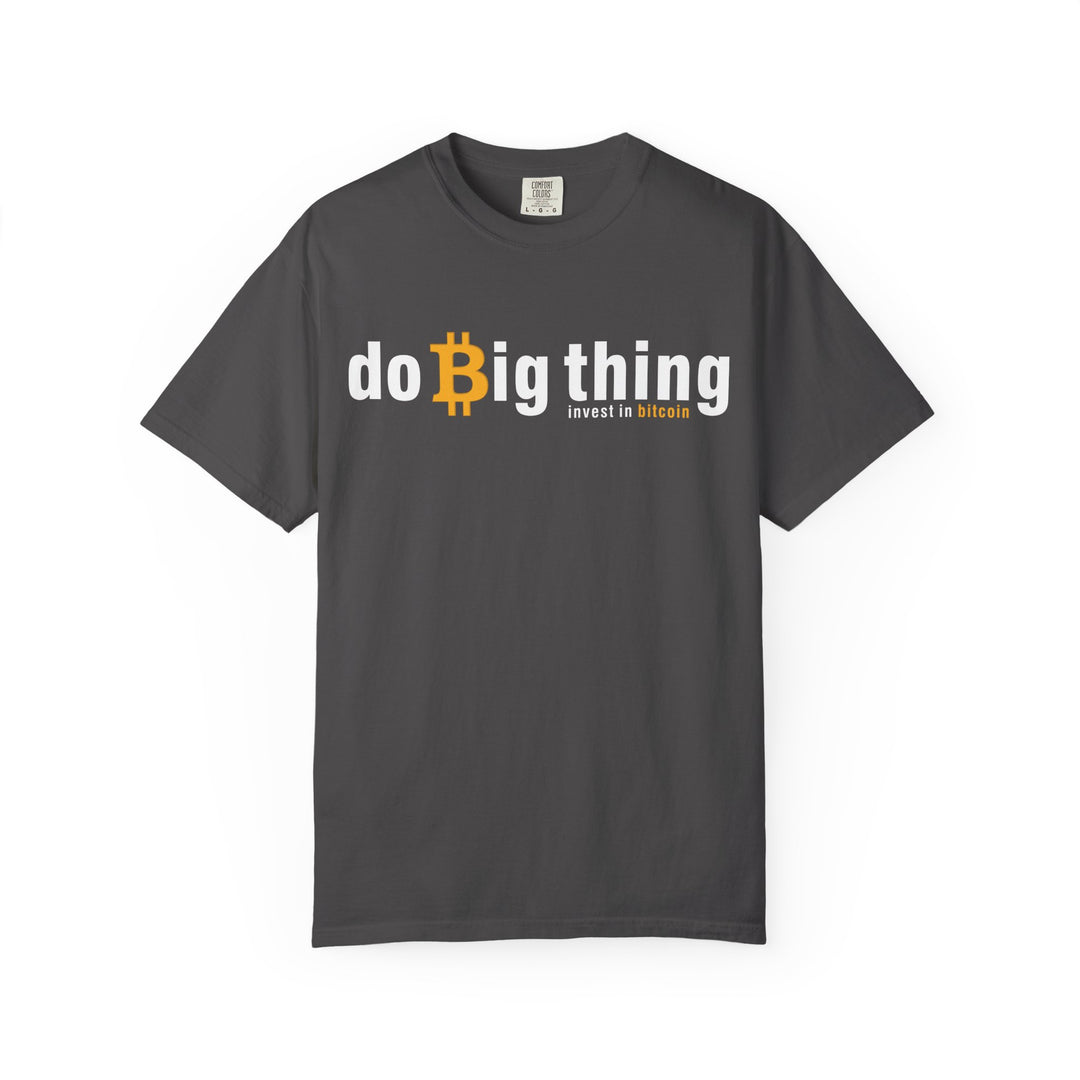 Do Big Things Invest In Bitcoin T-Shirt — BraggerSwine Garment-Dyed Tee