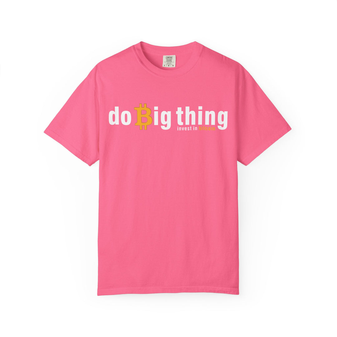 Do Big Things Invest In Bitcoin T-Shirt — BraggerSwine Garment-Dyed Tee