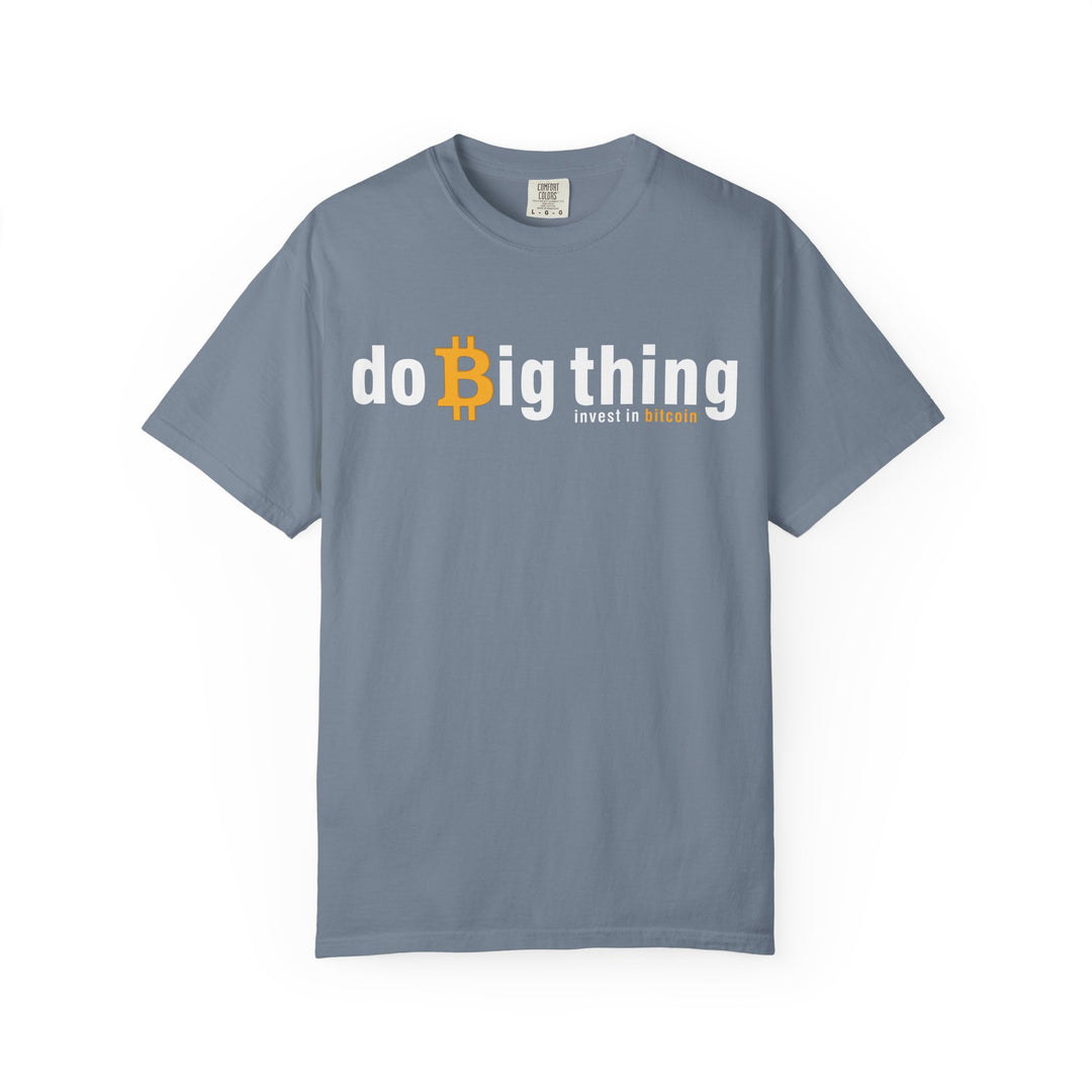Do Big Things Invest In Bitcoin T-Shirt — BraggerSwine Garment-Dyed Tee