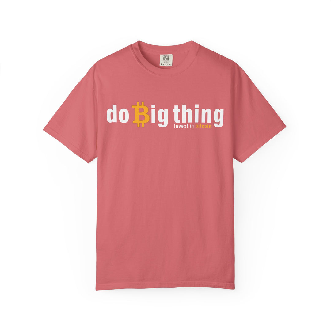 Do Big Things Invest In Bitcoin T-Shirt — BraggerSwine Garment-Dyed Tee