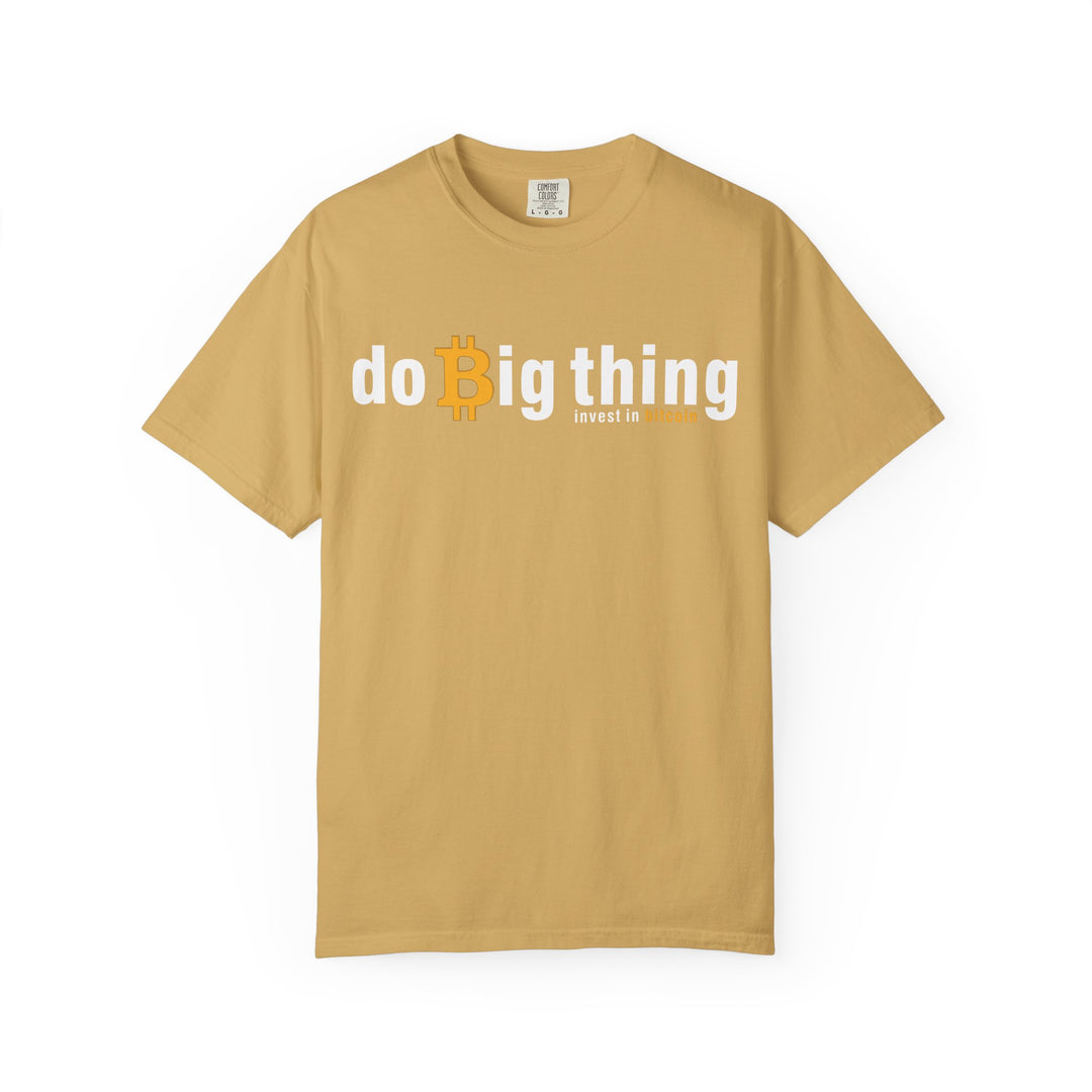 Do Big Things Invest In Bitcoin T-Shirt — BraggerSwine Garment-Dyed Tee