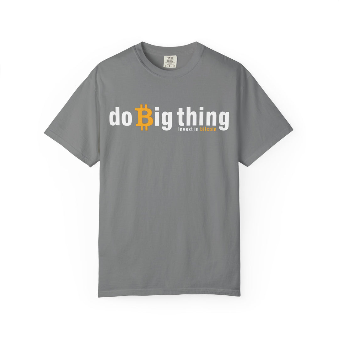 Do Big Things Invest In Bitcoin T-Shirt — BraggerSwine Garment-Dyed Tee