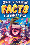 Super Interesting Facts For Smart Kids: 1272 Fun Facts About Science, Animals, Earth | Educational Book